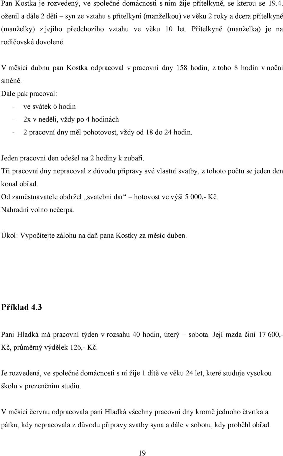 V měsíci dubnu pan Kostka odpracoval v pracovní dny 158 hodin, z toho 8 hodin v noční směně.