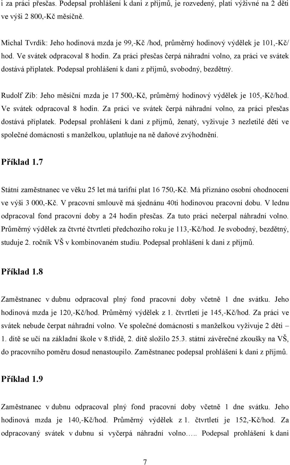 Podepsal prohlášení k dani z příjmů, svobodný, bezdětný. Rudolf Zíb: Jeho měsíční mzda je 17 500,-Kč, průměrný hodinový výdělek je 105,-Kč/hod. Ve svátek odpracoval 8 hodin.