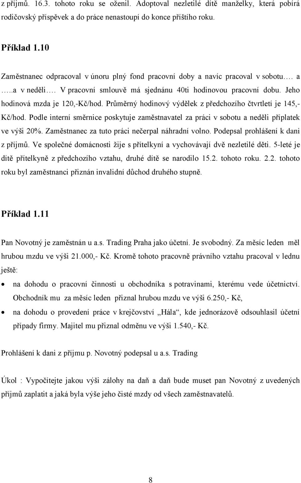 Průměrný hodinový výdělek z předchozího čtvrtletí je 145,- Kč/hod. Podle interní směrnice poskytuje zaměstnavatel za práci v sobotu a neděli příplatek ve výši 20%.