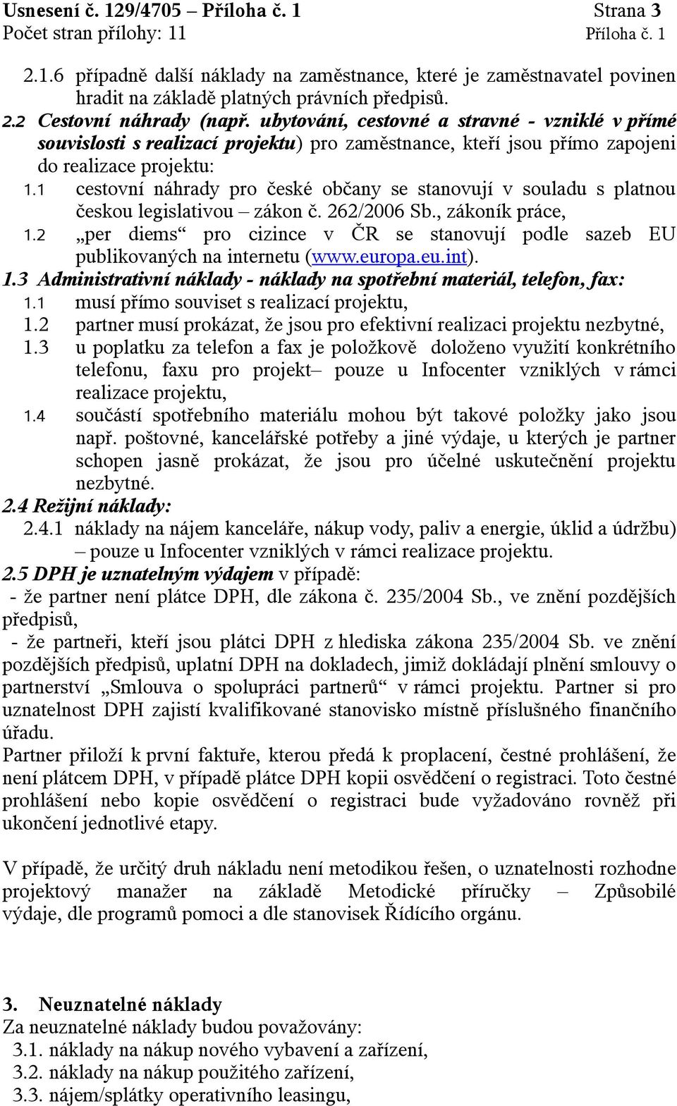 1 cestovní náhrady pro české občany se stanovují v souladu s platnou českou legislativou zákon č. 262/2006 Sb., zákoník práce, 1.