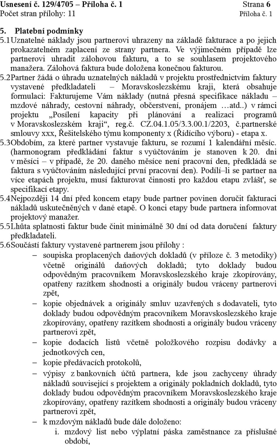 2Partner žádá o úhradu uznatelných nákladů v projektu prostřednictvím faktury vystavené předkladateli Moravskoslezskému kraji, která obsahuje formulaci: Fakturujeme Vám náklady (nutná přesná