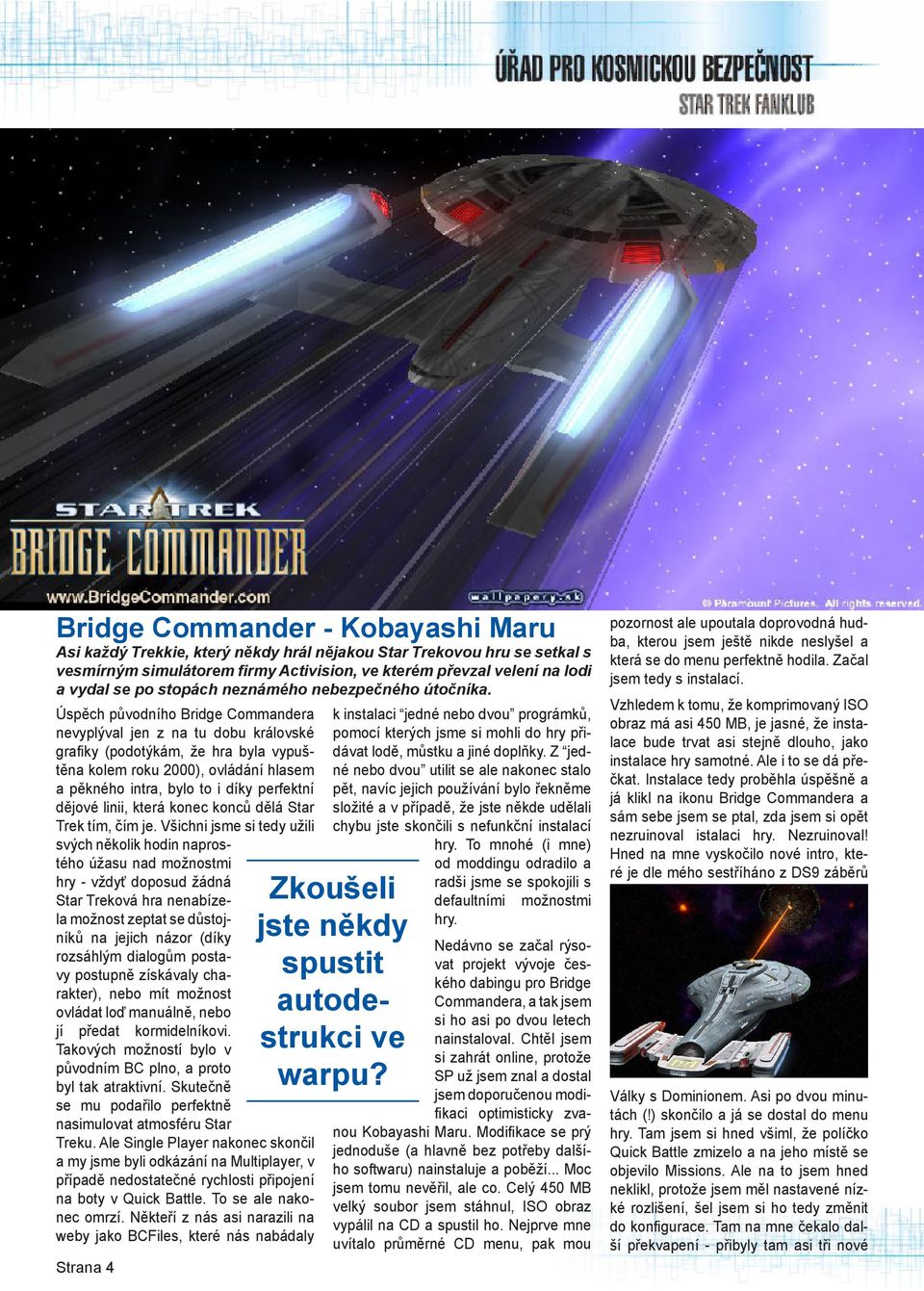 Úspěch původního Bridge Commandera nevyplýval jen z na tu dobu královské grafiky (podotýkám, že hra byla vypuštěna kolem roku 2000), ovládání hlasem a pěkného intra, bylo to i díky perfektní dějové