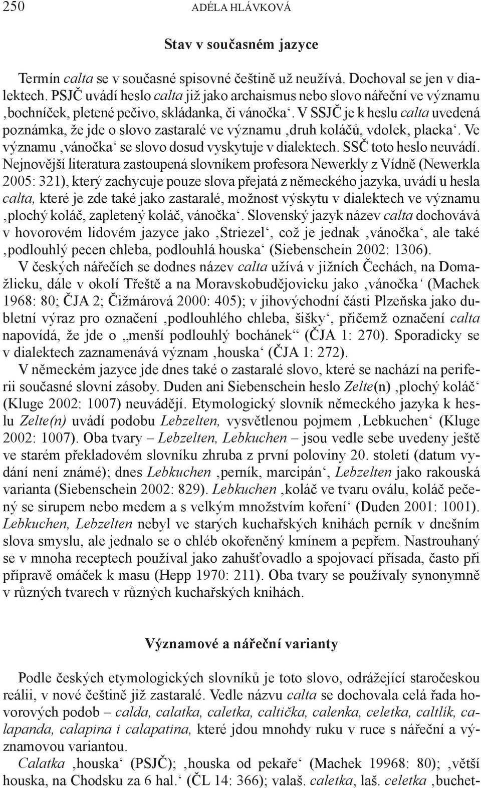 V SSJČ je k heslu calta uvedená poznámka, že jde o slovo zastaralé ve významu druh koláčů, vdolek, placka. Ve významu vánočka se slovo dosud vyskytuje v dialektech. SSČ toto heslo neuvádí.