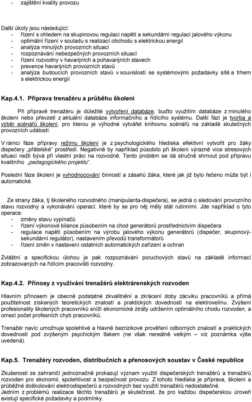 stavů - analýza budoucích provozních stavů v souvislosti se systémovými požadavky sítě a trhem s elektrickou energií Kap.4.1.