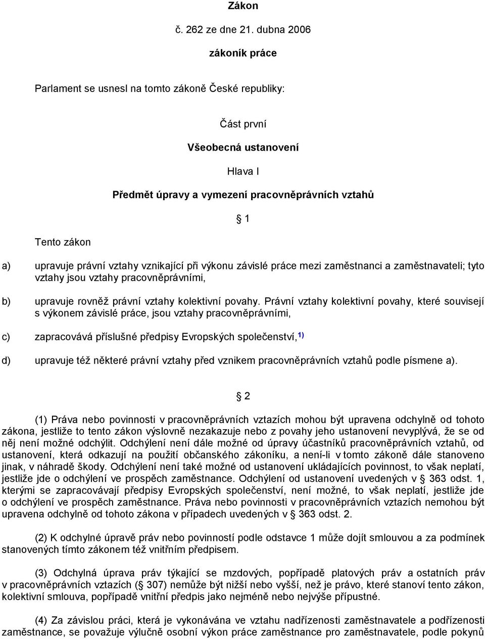 právní vztahy vznikající při výkonu závislé práce mezi zaměstnanci a zaměstnavateli; tyto vztahy jsou vztahy pracovněprávními, b) upravuje rovněţ právní vztahy kolektivní povahy.