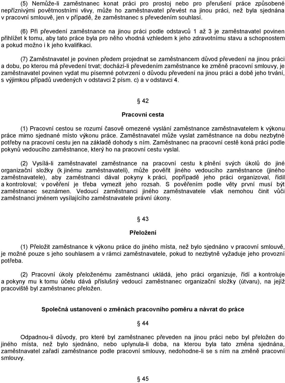 (6) Při převedení zaměstnance na jinou práci podle odstavců 1 aţ 3 je zaměstnavatel povinen přihlíţet k tomu, aby tato práce byla pro něho vhodná vzhledem k jeho zdravotnímu stavu a schopnostem a