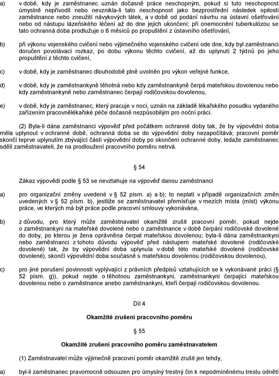 6 měsíců po propuštění z ústavního ošetřování, b) při výkonu vojenského cvičení nebo výjimečného vojenského cvičení ode dne, kdy byl zaměstnanci doručen povolávací rozkaz, po dobu výkonu těchto