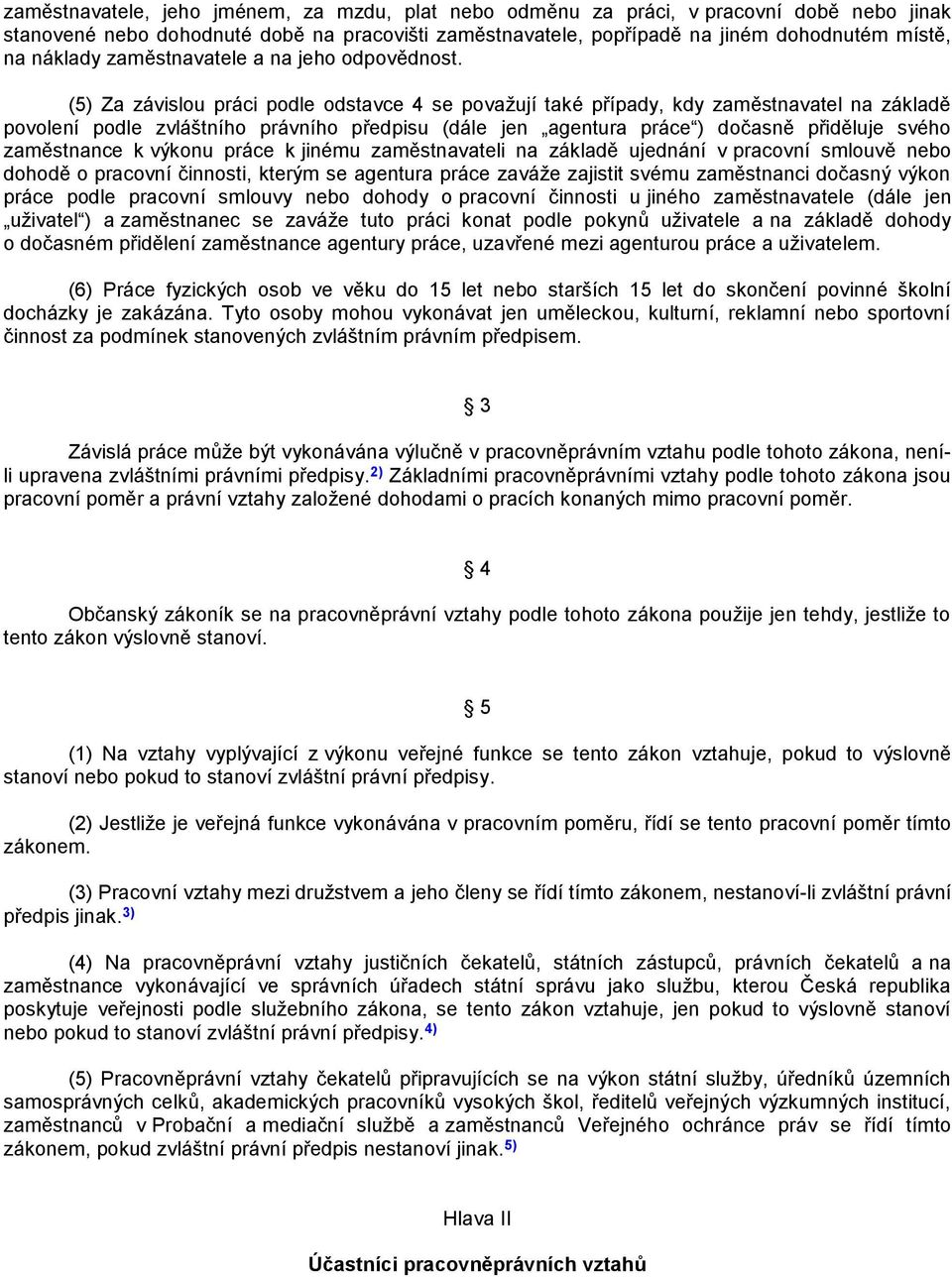 (5) Za závislou práci podle odstavce 4 se povaţují také případy, kdy zaměstnavatel na základě povolení podle zvláštního právního předpisu (dále jen agentura práce ) dočasně přiděluje svého