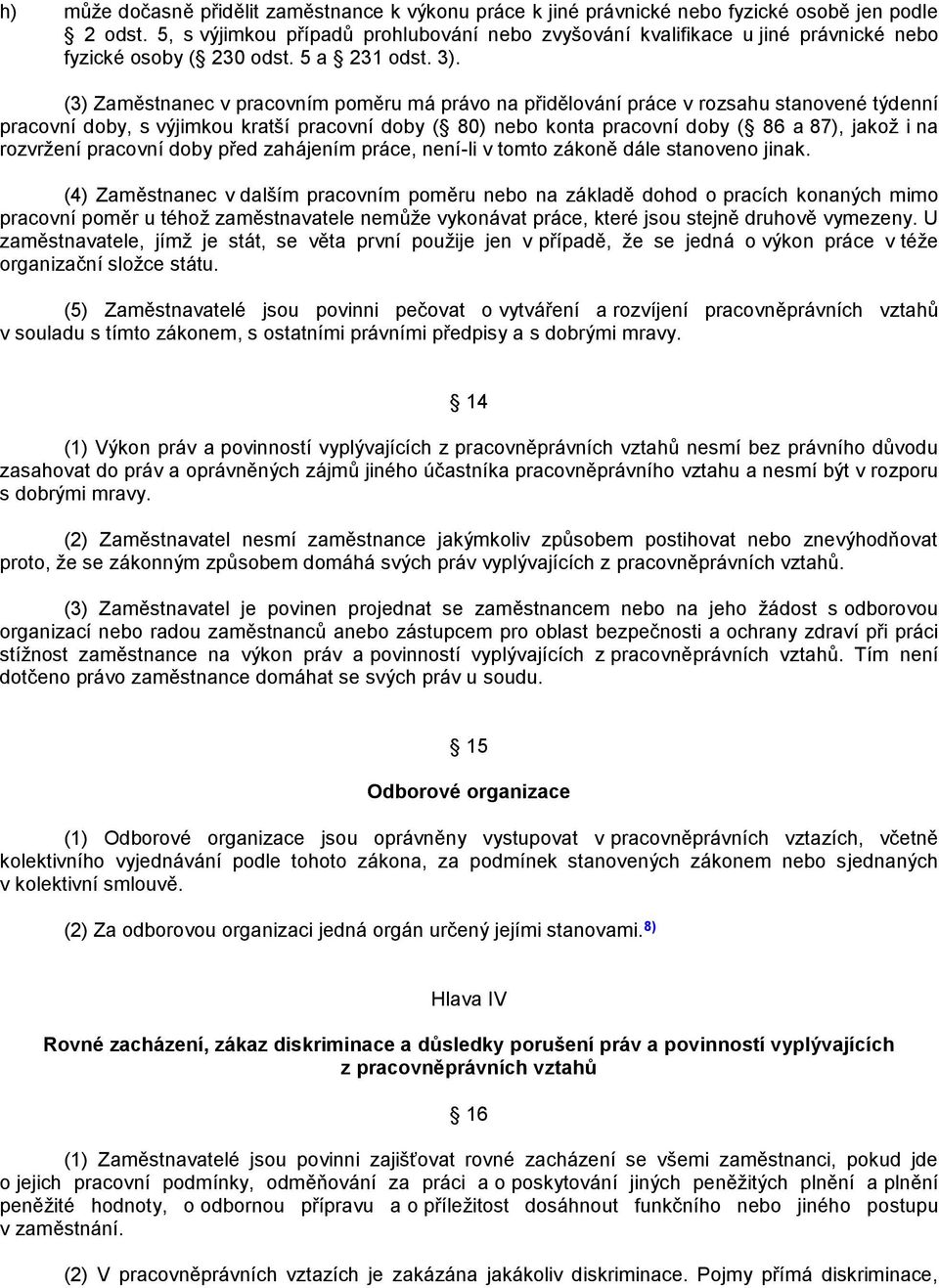 (3) Zaměstnanec v pracovním poměru má právo na přidělování práce v rozsahu stanovené týdenní pracovní doby, s výjimkou kratší pracovní doby ( 80) nebo konta pracovní doby ( 86 a 87), jakoţ i na