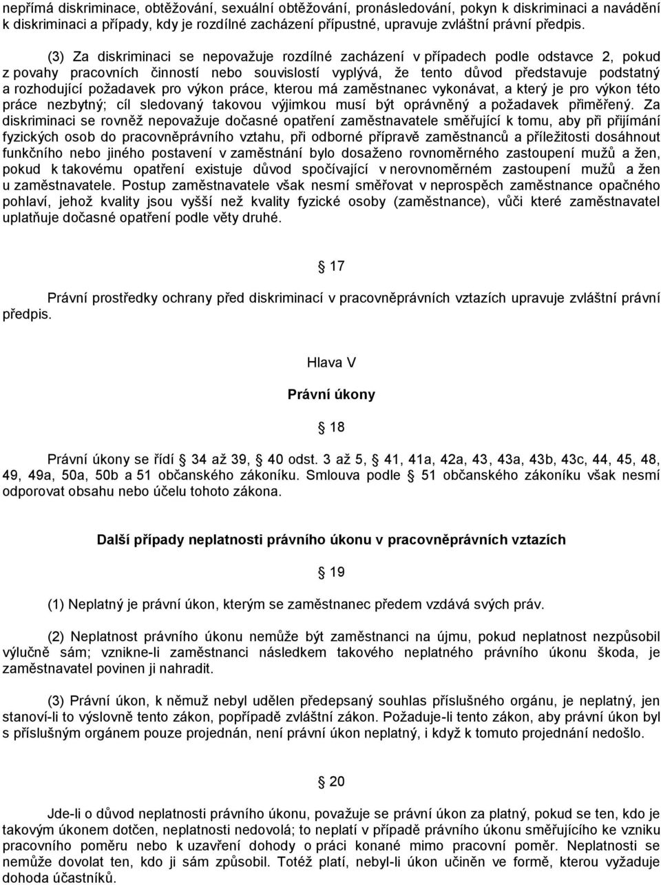 poţadavek pro výkon práce, kterou má zaměstnanec vykonávat, a který je pro výkon této práce nezbytný; cíl sledovaný takovou výjimkou musí být oprávněný a poţadavek přiměřený.