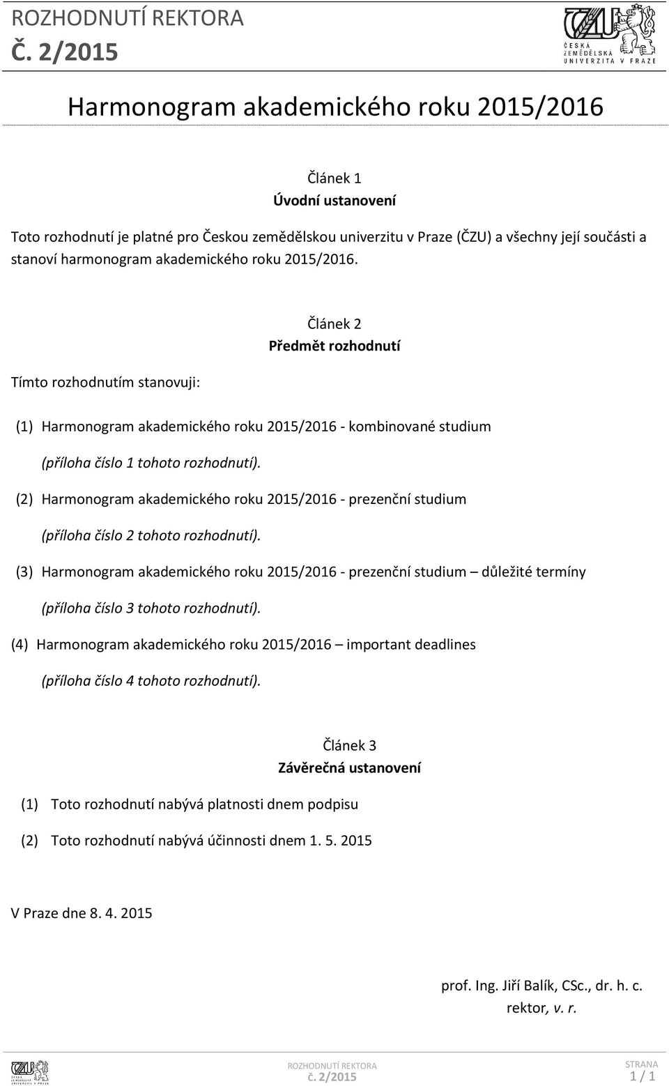 akademického roku 2015/201. Tímto rozhodnutím stanovuji: Článek 2 Předmět rozhodnutí (1) Harmonogram akademického roku 2015/201 - kombinované studium (příloha číslo 1 tohoto rozhodnutí).