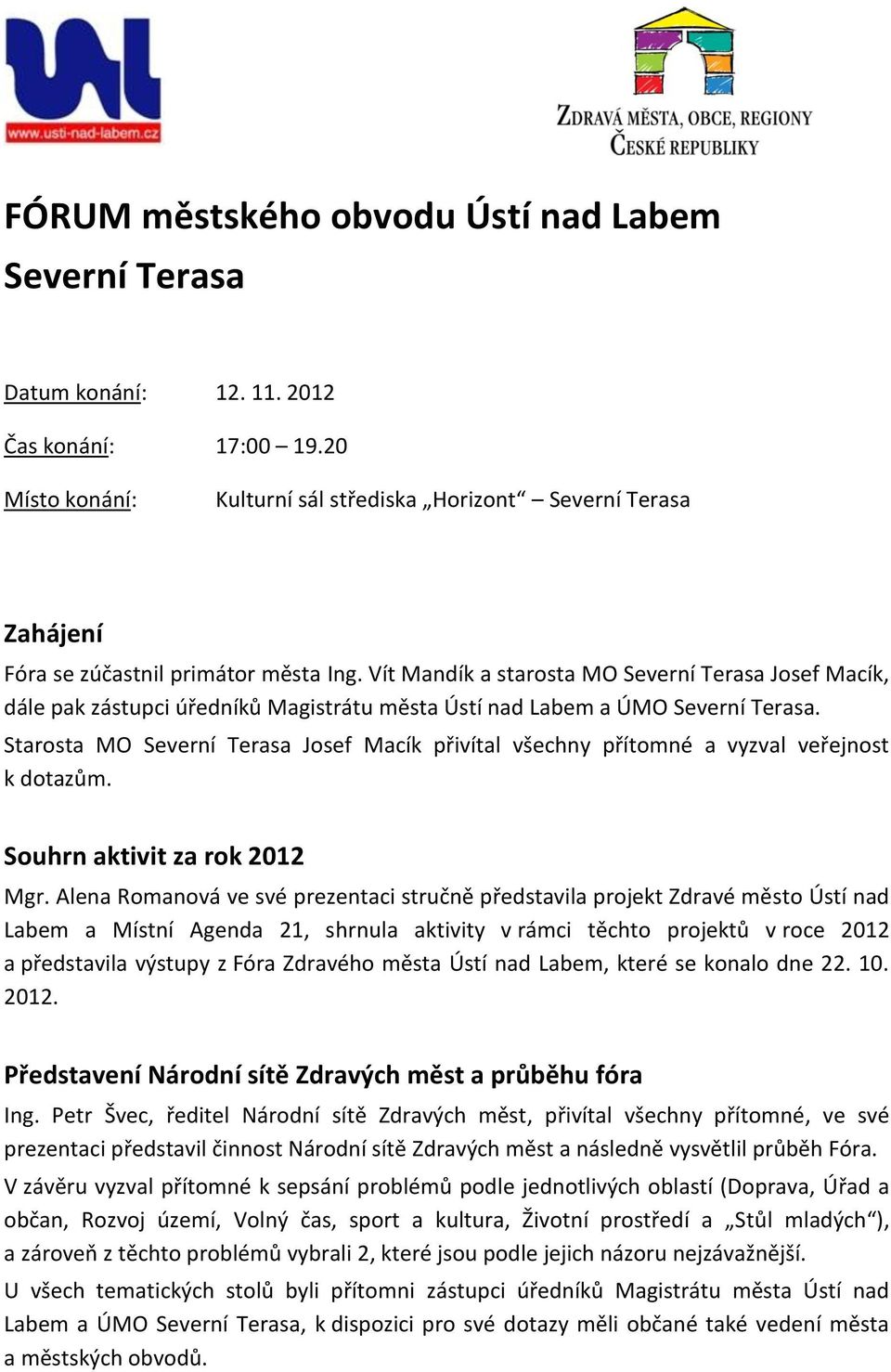 Vít Mandík a starosta MO Severní Terasa Josef Macík, dále pak zástupci úředníků Magistrátu města Ústí nad Labem a ÚMO Severní Terasa.