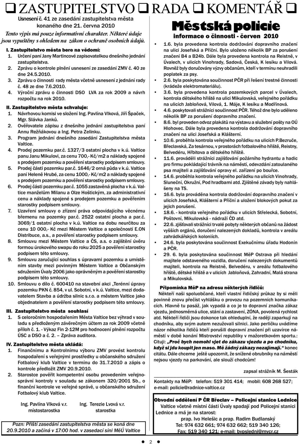 Zprávu o kontrole plnění usnesení ze zasedání ZMV č. 40 ze dne 24.5.2010. 3. Zprávu o činnosti rady města včetně usnesení z jednání rady č. 48 ze dne 7.6.2010. 4. Výroční zprávu o činnosti DSO LVA za rok 2009 a návrh rozpočtu na rok 2010.