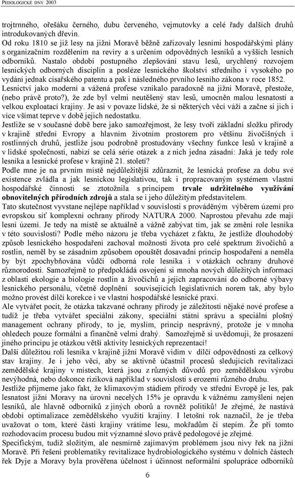 Nastalo období postupného zlepšování stavu lesů, urychlený rozvojem lesnických odborných disciplín a posléze lesnického školství středního i vysokého po vydání jednak císařského patentu a pak i