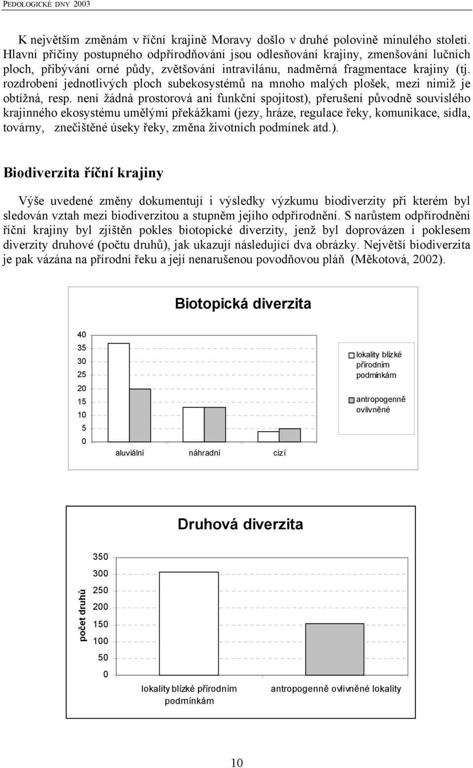 rozdrobení jednotlivých ploch subekosystémů na mnoho malých plošek, mezi nimiž je obtížná, resp.