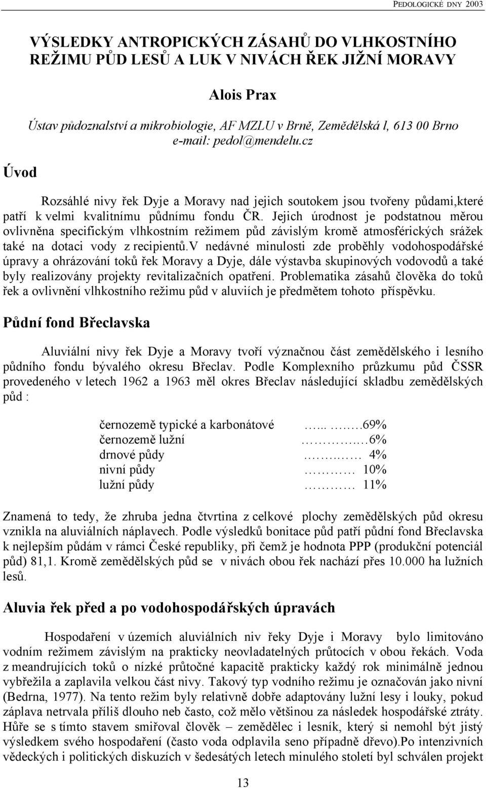 Jejich úrodnost je podstatnou měrou ovlivněna specifickým vlhkostním režimem půd závislým kromě atmosférických srážek také na dotaci vody z recipientů.