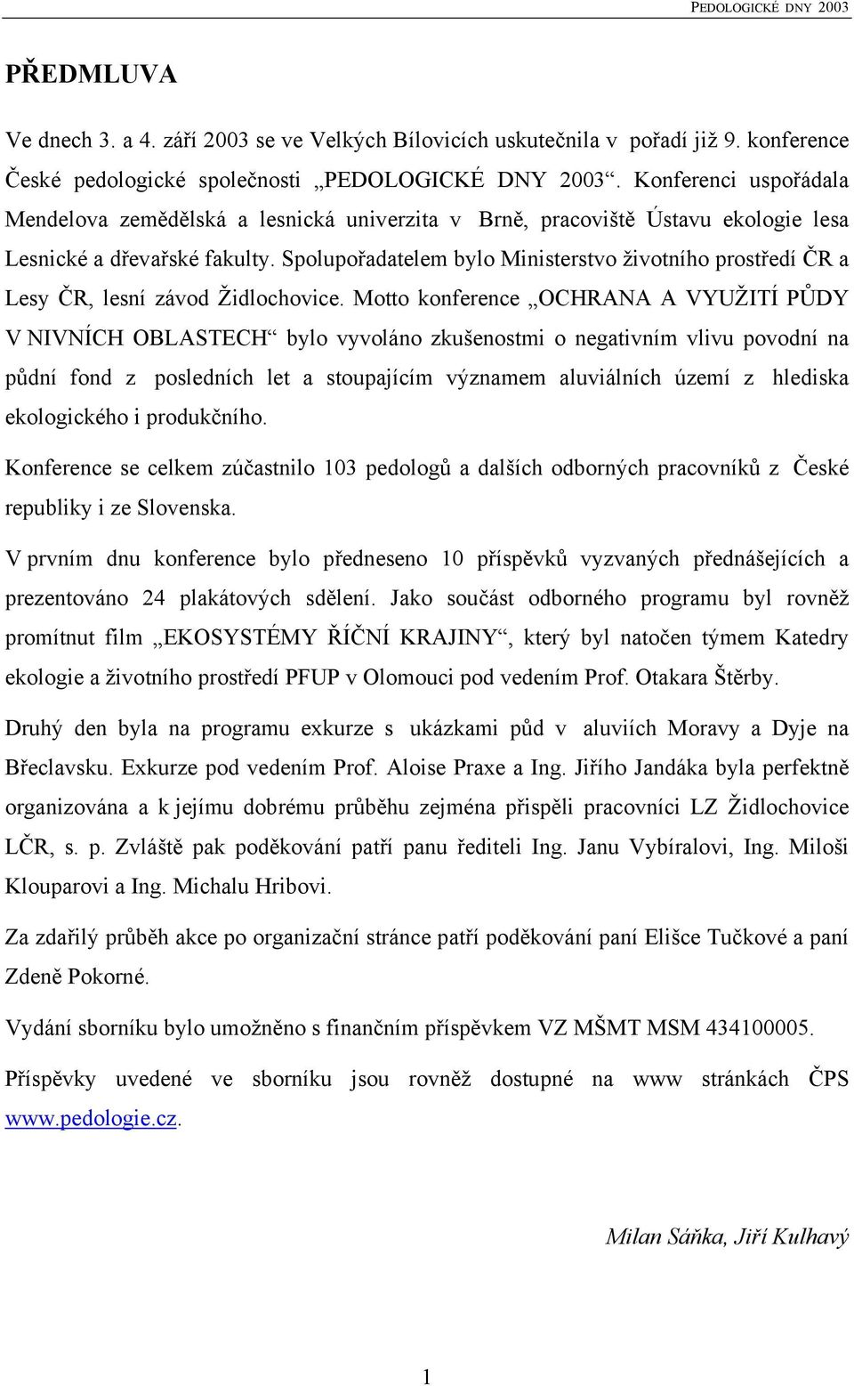 Spolupořadatelem bylo Ministerstvo životního prostředí ČR a Lesy ČR, lesní závod Židlochovice.