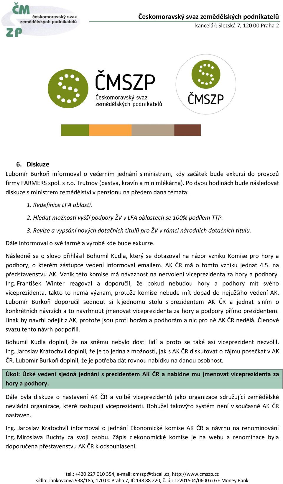 3. Revize a vypsání nových dotačních titulů pro ŽV v rámci národních dotačních titulů. Dále informoval o své farmě a výrobě kde bude exkurze.