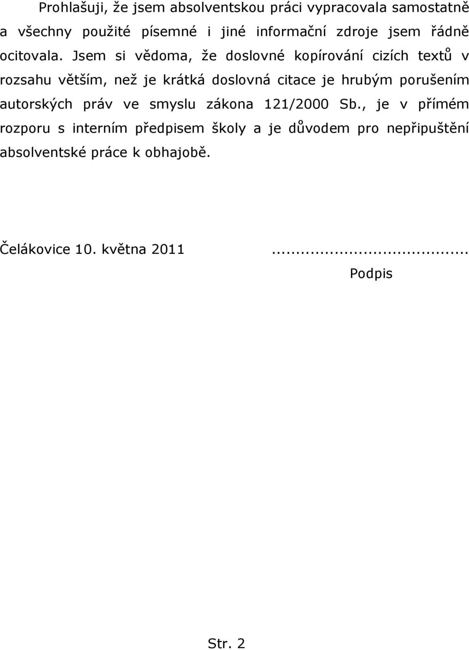 Jsem si vědoma, ţe doslovné kopírování cizích textů v rozsahu větším, neţ je krátká doslovná citace je hrubým