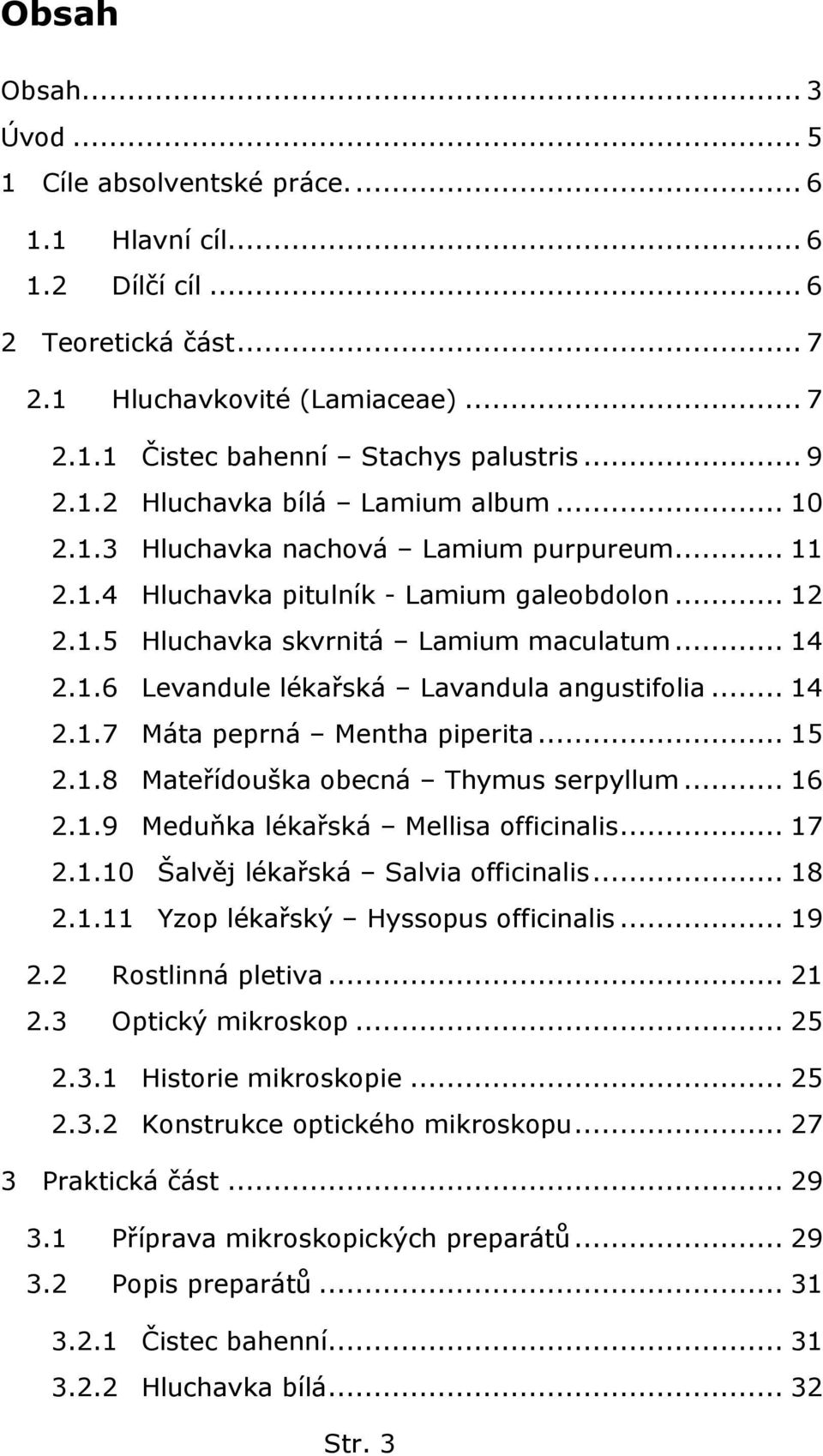 .. 14 2.1.7 Máta peprná Mentha piperita... 15 2.1.8 Mateřídouška obecná Thymus serpyllum... 16 2.1.9 Meduňka lékařská Mellisa officinalis... 17 2.1.10 Šalvěj lékařská Salvia officinalis... 18 2.1.11 Yzop lékařský Hyssopus officinalis.