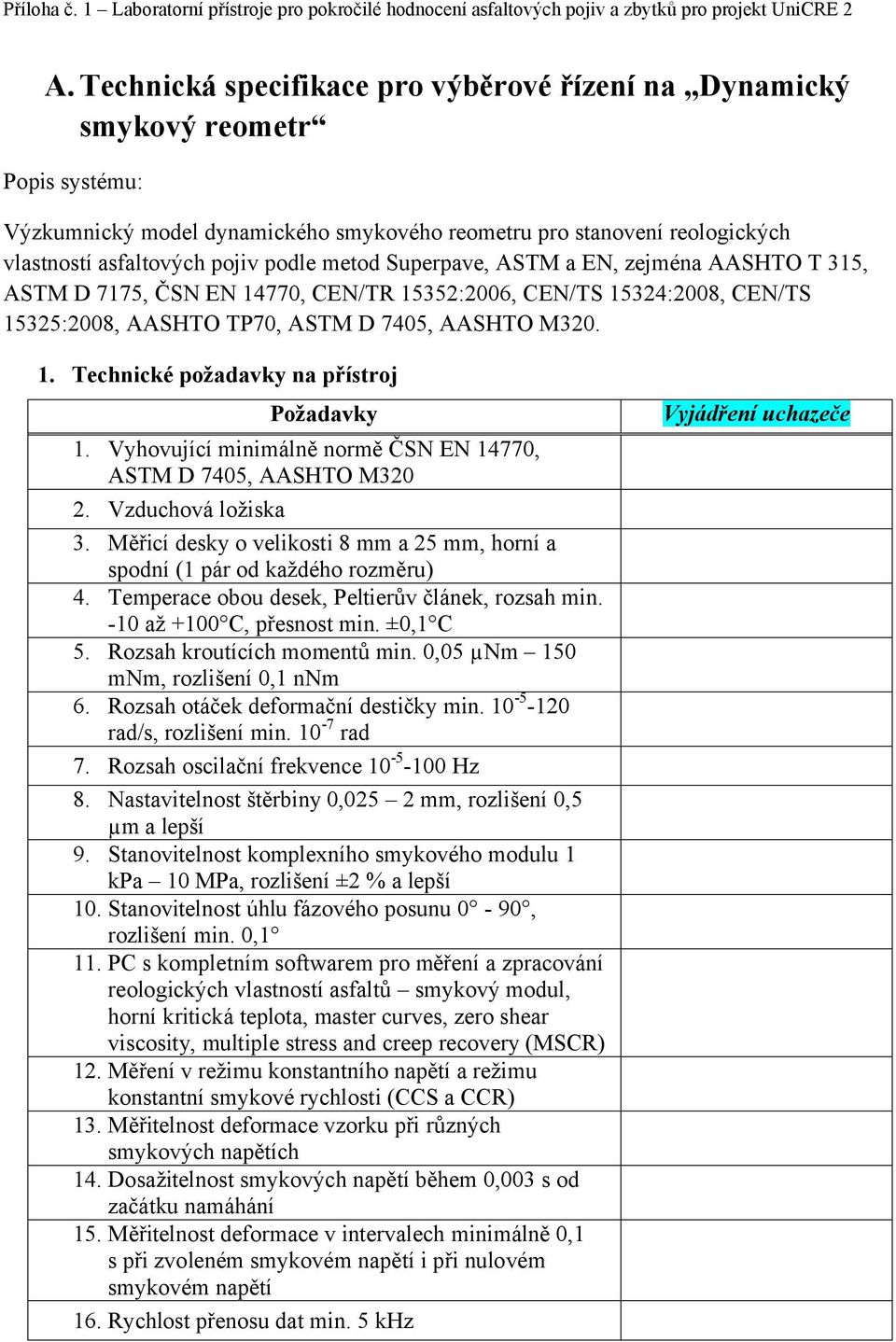 Vyhovující minimálně normě ČSN EN 14770, ASTM D 7405, AASHTO M320 2. Vzduchová ložiska 3. Měřicí desky o velikosti 8 mm a 25 mm, horní a spodní (1 pár od každého rozměru) 4.