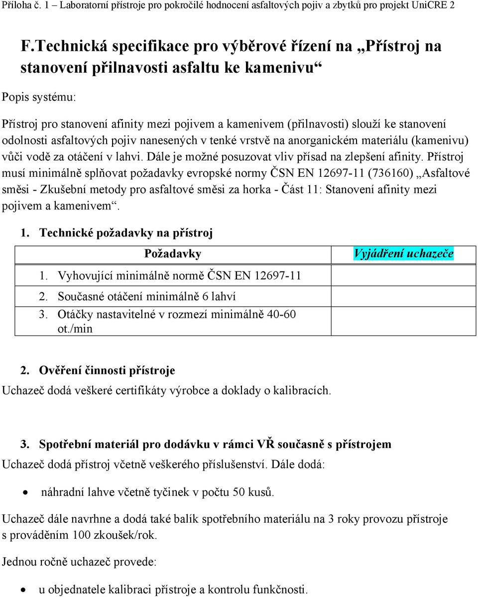 Přístroj musí minimálně splňovat požadavky evropské normy ČSN EN 12697-11 (736160) Asfaltové směsi - Zkušební metody pro asfaltové směsi za horka - Část 11: Stanovení afinity mezi pojivem a kamenivem.