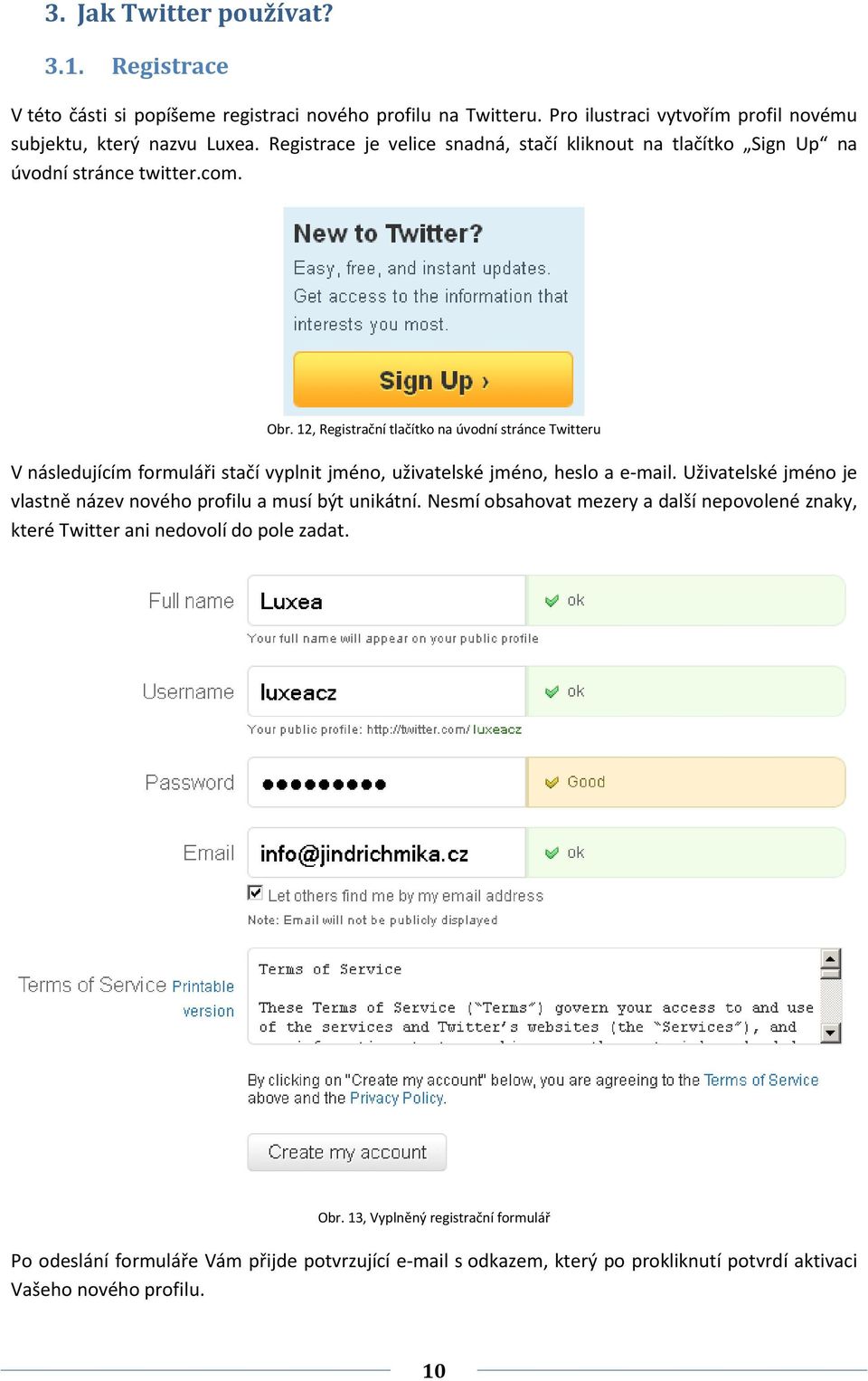 12, Registrační tlačítko na úvodní stránce Twitteru V následujícím formuláři stačí vyplnit jméno, uživatelské jméno, heslo a e-mail.