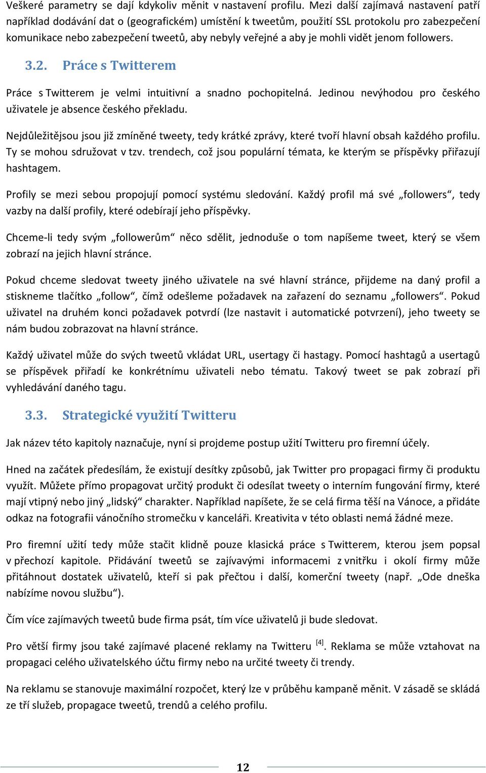 mohli vidět jenom followers. 3.2. Práce s Twitterem Práce s Twitterem je velmi intuitivní a snadno pochopitelná. Jedinou nevýhodou pro českého uživatele je absence českého překladu.