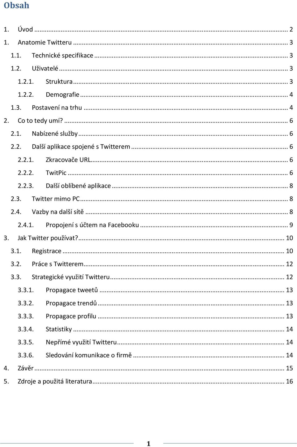 Propojení s účtem na Facebooku... 9 Jak Twitter používat?... 10 3.1. Registrace... 10 3.2. Práce s Twitterem... 12 3.3. Strategické využití Twitteru... 12 3.3.1. Propagace tweetů... 13 3.3.2. Propagace trendů.