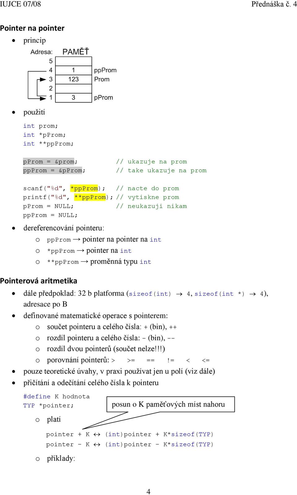 Pointerová aritmetika dále předpoklad: 32 b platforma (sizeof(int) 4, sizeof(int *) 4), adresace po B definované matematické operace s pointerem: o součet pointeru a celého čísla: + (bin), ++ o