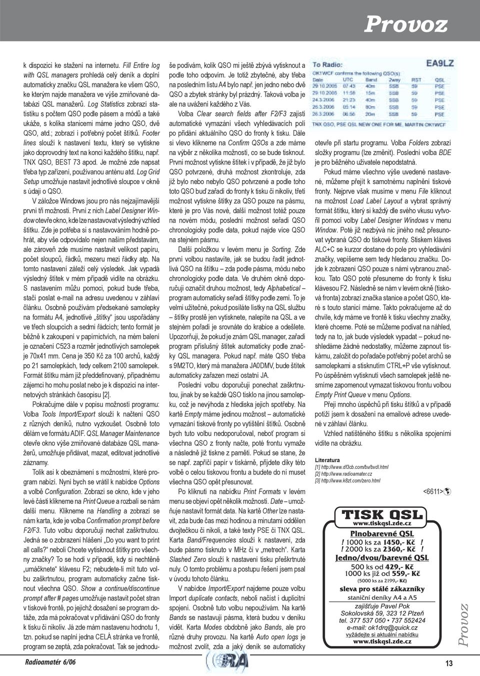 Log Statistics zobrazí statistiku s počtem QSO podle pásem a módů a také ukáže, s kolika stanicemi máme jedno QSO, dvě QSO, atd.; zobrazí i potřebný počet štítků.