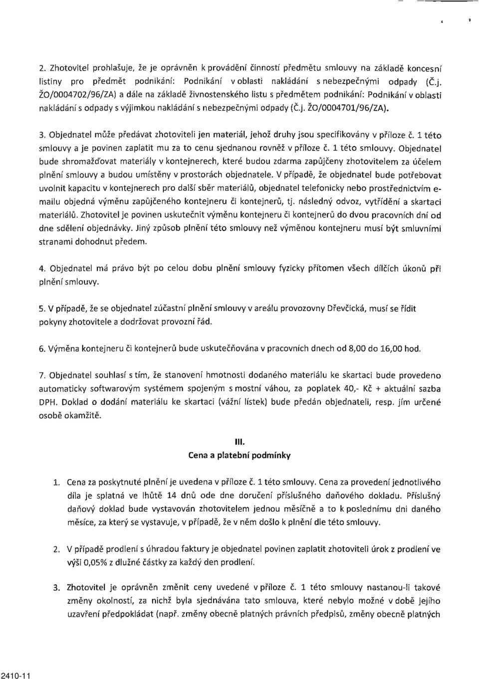 1 této smlouvy. Objednatel bude shromažďovat materiály v kontejnerech, které budou zdarma zapůjčeny zhotovitelem za účelem plnění smlouvy a budou umístěny v prostorách objednatele.