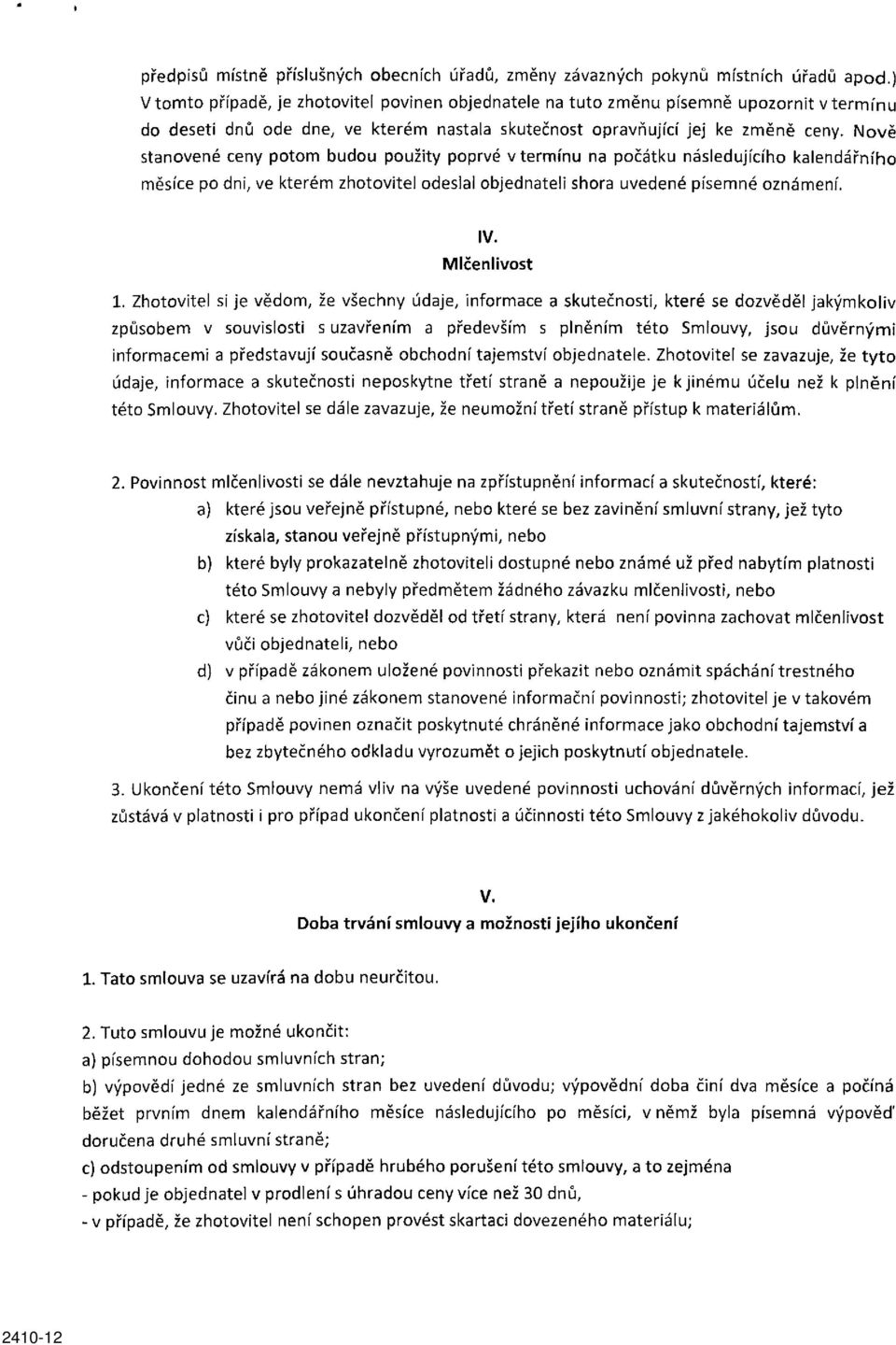 Nově stanovené ceny potom budou použity poprvé v termínu na počátku následujícího kalendářního měsíce po dni, ve kterém zhotovitel odeslal objednateli shora uvedené písemné oznámení. IV.