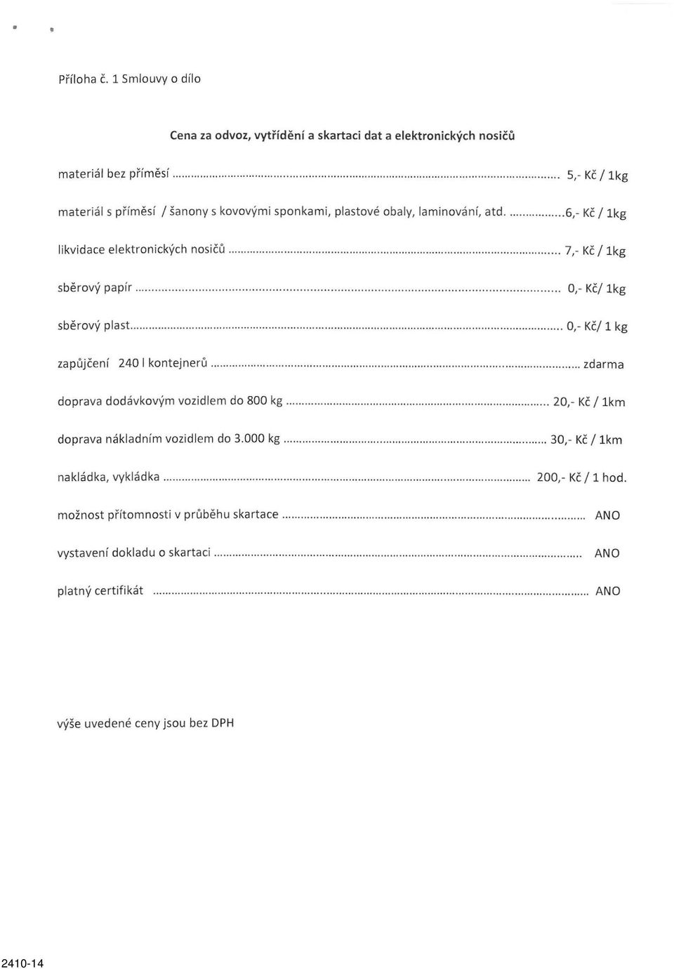 sponkami, plastové obaly, laminování, atd 6,- Kč / lkg likvidace elektronických nosičů 7,- Kč / lkg sběrový papír 0,- Kč/ lkg sběrový plast 0,- Kč/ 1 kg