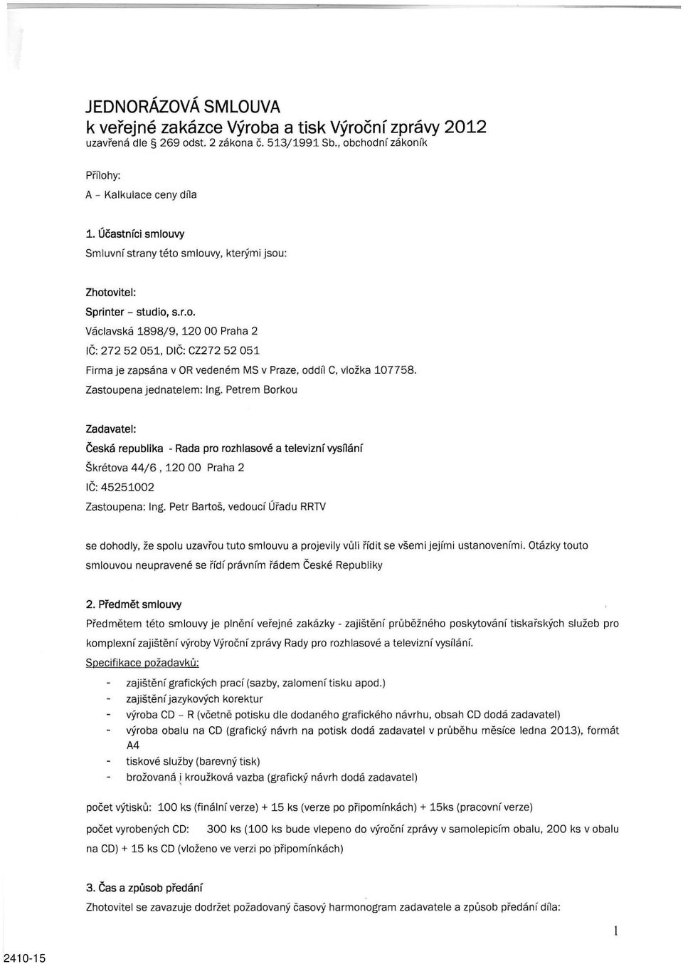 Zastoupena jednatelem: Ing. Petrem Borkou Zadavatel: Česká republika - Rada pro rozhlasové a televizní vysílání Skřetova 44/6, 120 00 Praha 2 IČ: 45251002 Zastoupena: Ing.