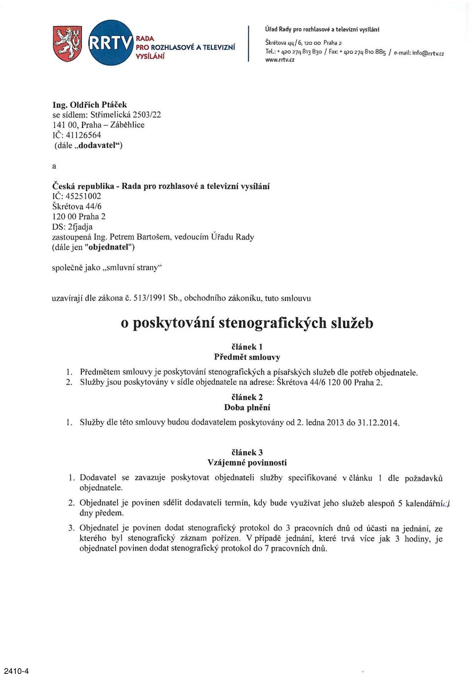 .dodavatel") a Česká republika - Rada pro rozhlasové a televizní vysílání IČ: 45251002 Skřetova 44/6 120 00 Praha 2 DS: 2fjadja zastoupená Ing.