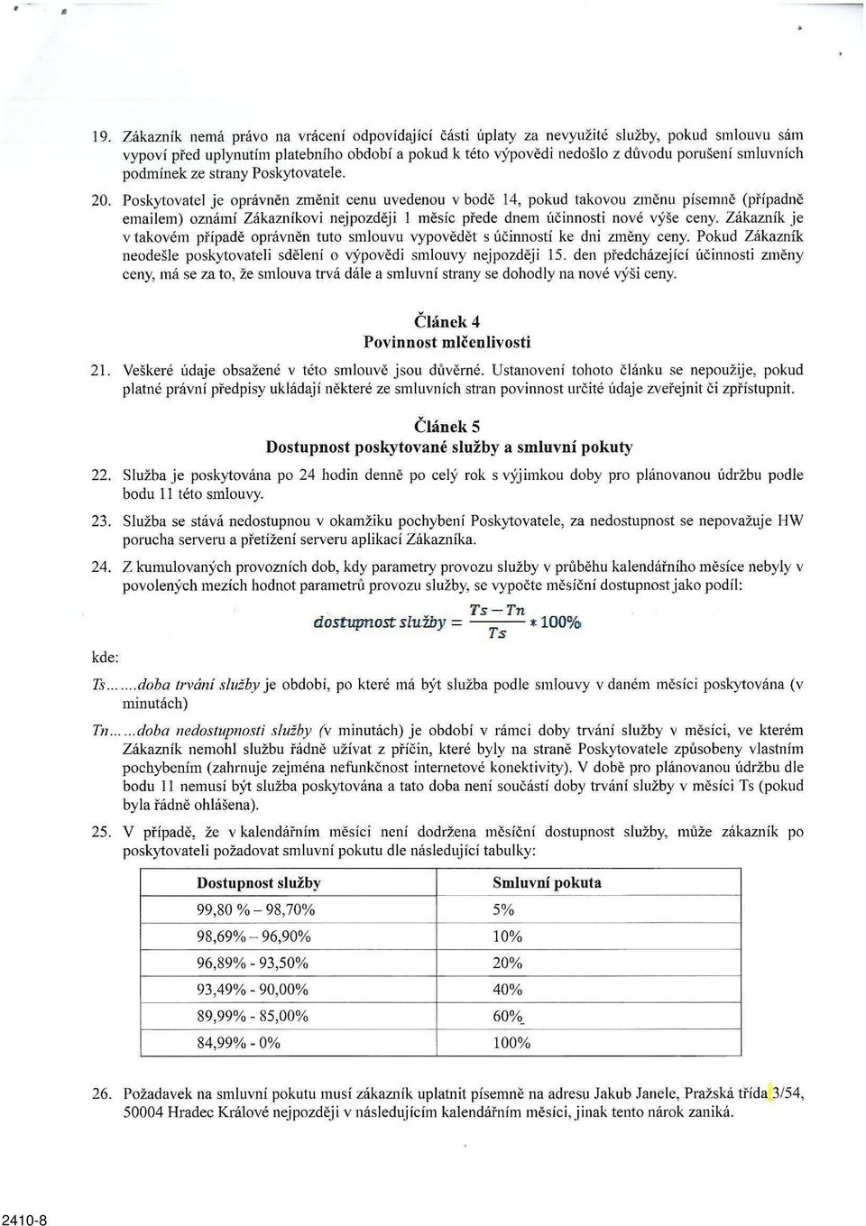 Poskytovatel je oprávněn změnit cenu uvedenou v bodě 14, pokud takovou změnu písemně (případně emailem) oznámí Zákazníkovi nejpozději 1 měsíc přede dnem účinnosti nové výše ceny.