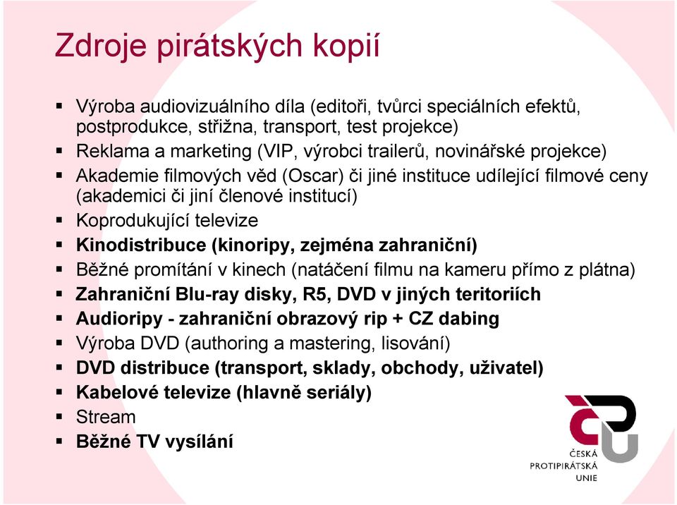 Kinodistribuce(kinoripy, zejména zahraniční) Běžné promítání v kinech (natáčení filmu na kameru přímo z plátna) Zahraniční Blu-ray disky, R5, DVD v jiných teritoriích