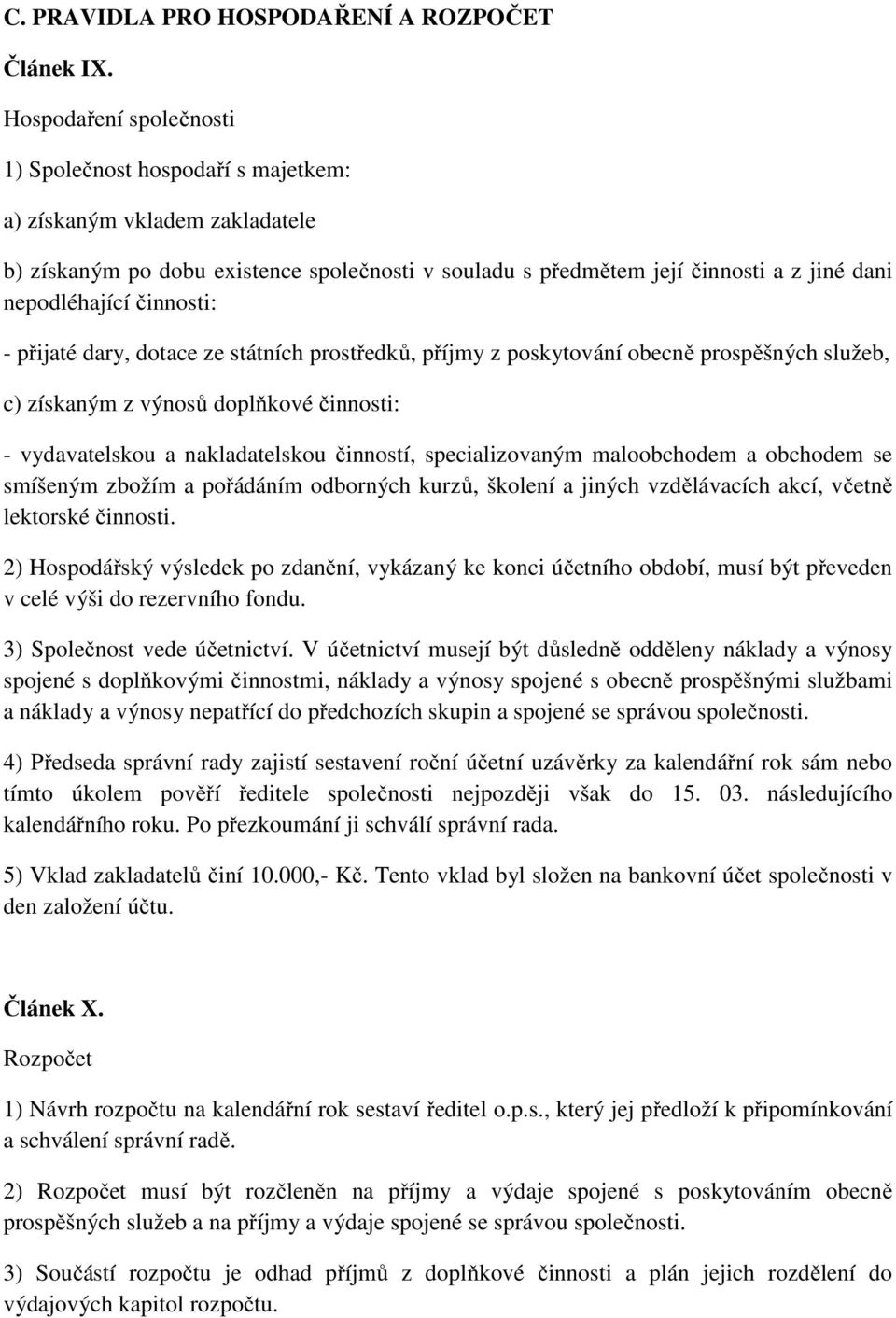 činnosti: - přijaté dary, dotace ze státních prostředků, příjmy z poskytování obecně prospěšných služeb, c) získaným z výnosů doplňkové činnosti: - vydavatelskou a nakladatelskou činností,