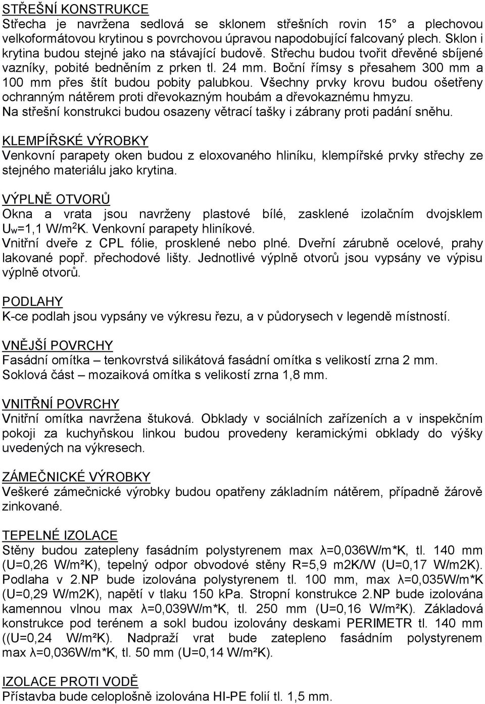 Boční římsy s přesahem 300 mm a 100 mm přes štít budou pobity palubkou. Všechny prvky krovu budou ošetřeny ochranným nátěrem proti dřevokazným houbám a dřevokaznému hmyzu.