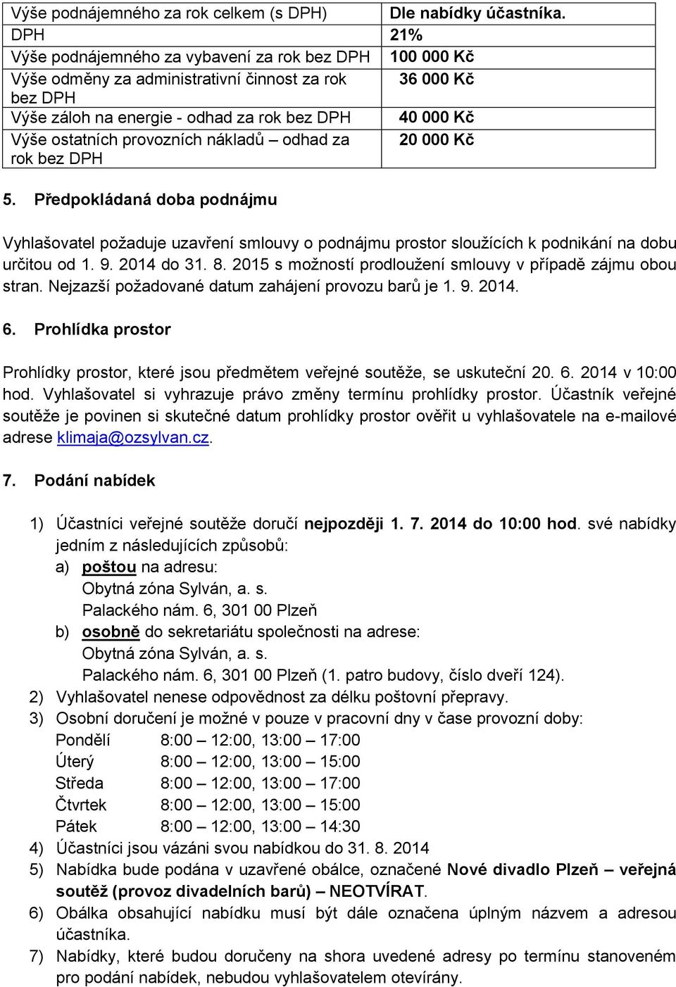 provozních nákladů odhad za 20 000 Kč rok bez DPH 5. Předpokládaná doba podnájmu Vyhlašovatel požaduje uzavření smlouvy o podnájmu prostor sloužících k podnikání na dobu určitou od 1. 9. 2014 do 31.