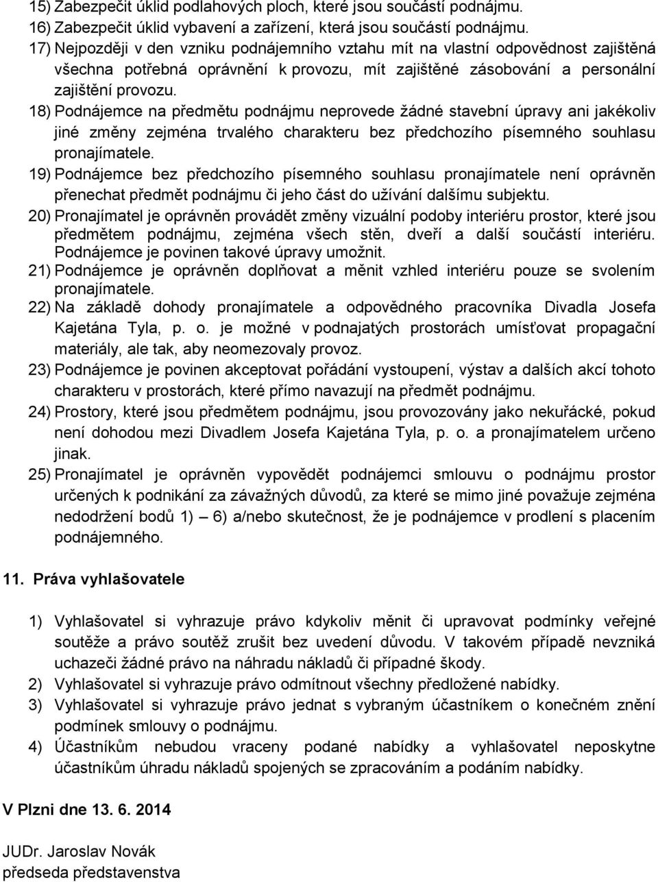 18) Podnájemce na předmětu podnájmu neprovede žádné stavební úpravy ani jakékoliv jiné změny zejména trvalého charakteru bez předchozího písemného souhlasu pronajímatele.