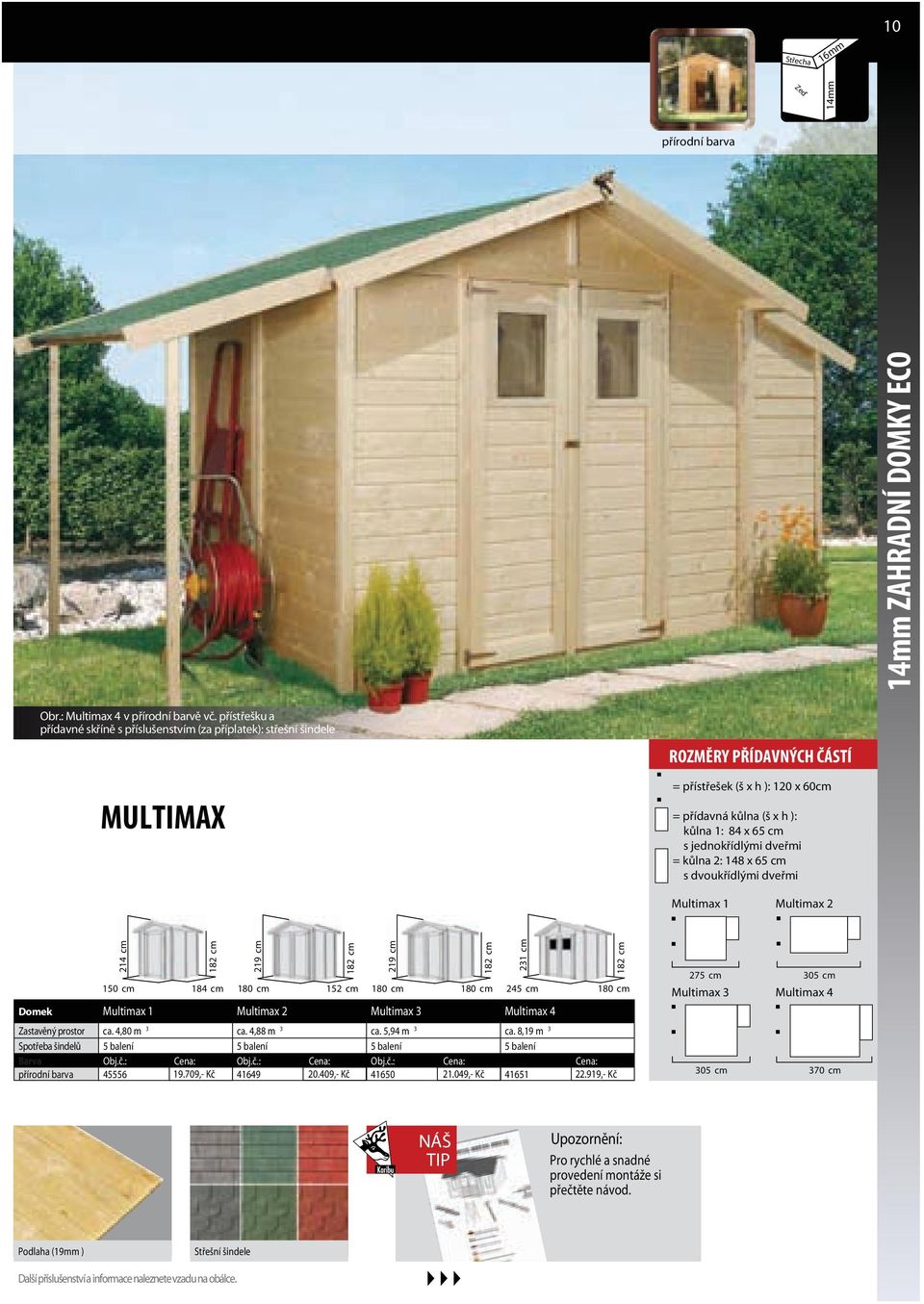 jednokřídlými dveřmi = kůlna 2: 148 x 65 cm s dvoukřídlými dveřmi Multimax 1 Multimax 2 214 cm 150 cm 182 cm 184 cm 219 cm 180 cm 152 cm 180 cm 22.