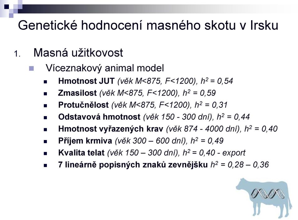 h 2 = 0,59 Protučnělost (věk M<875, F<1200), h 2 = 0,31 Odstavová hmotnost (věk 150-300 dní), h 2 = 0,44 Hmotnost