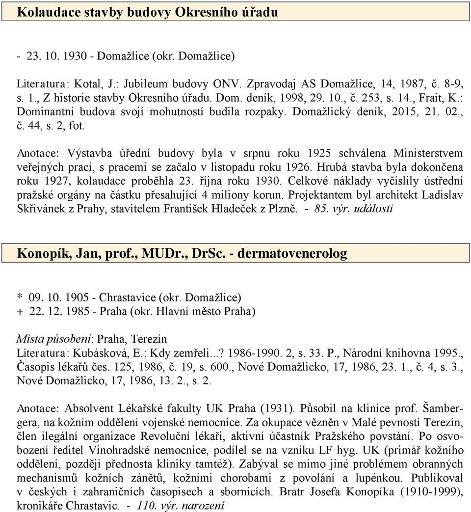 Anotace: Výstavba úřední budovy byla v srpnu roku 1925 schválena Ministerstvem veřejných prací, s pracemi se začalo v listopadu roku 1926. Hrubá stavba byla dokončena roku 1927, kolaudace proběhla 23.