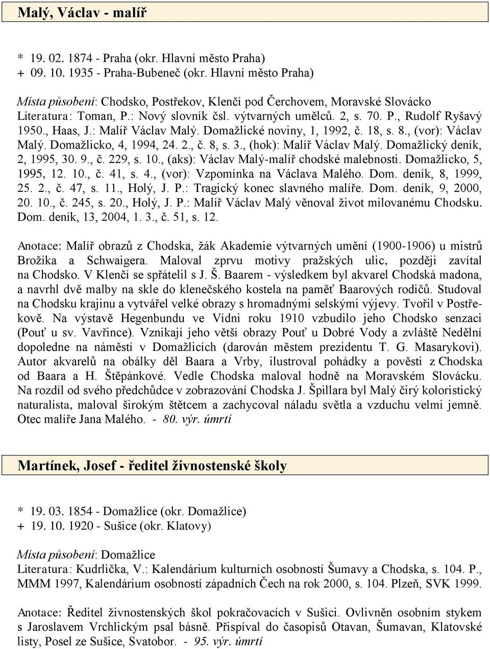 : Malíř Václav Malý. Domažlické noviny, 1, 1992, č. 18, s. 8., (vor): Václav Malý. Domažlicko, 4, 1994, 24. 2., č. 8, s. 3., (hok): Malíř Václav Malý. Domažlický deník, 2, 1995, 30. 9., č. 229, s. 10.