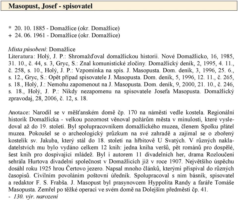 : Vzpomínka na spis. J. Masopusta. Dom. deník, 3, 1996, 25. 6., s. 12., Gryc, S.: Opět případ spisovatele J. Masopusta. Dom. deník, 5, 1996, 12. 11., č. 265, s. 18., Holý, J.: Nemohu zapomenout na J.