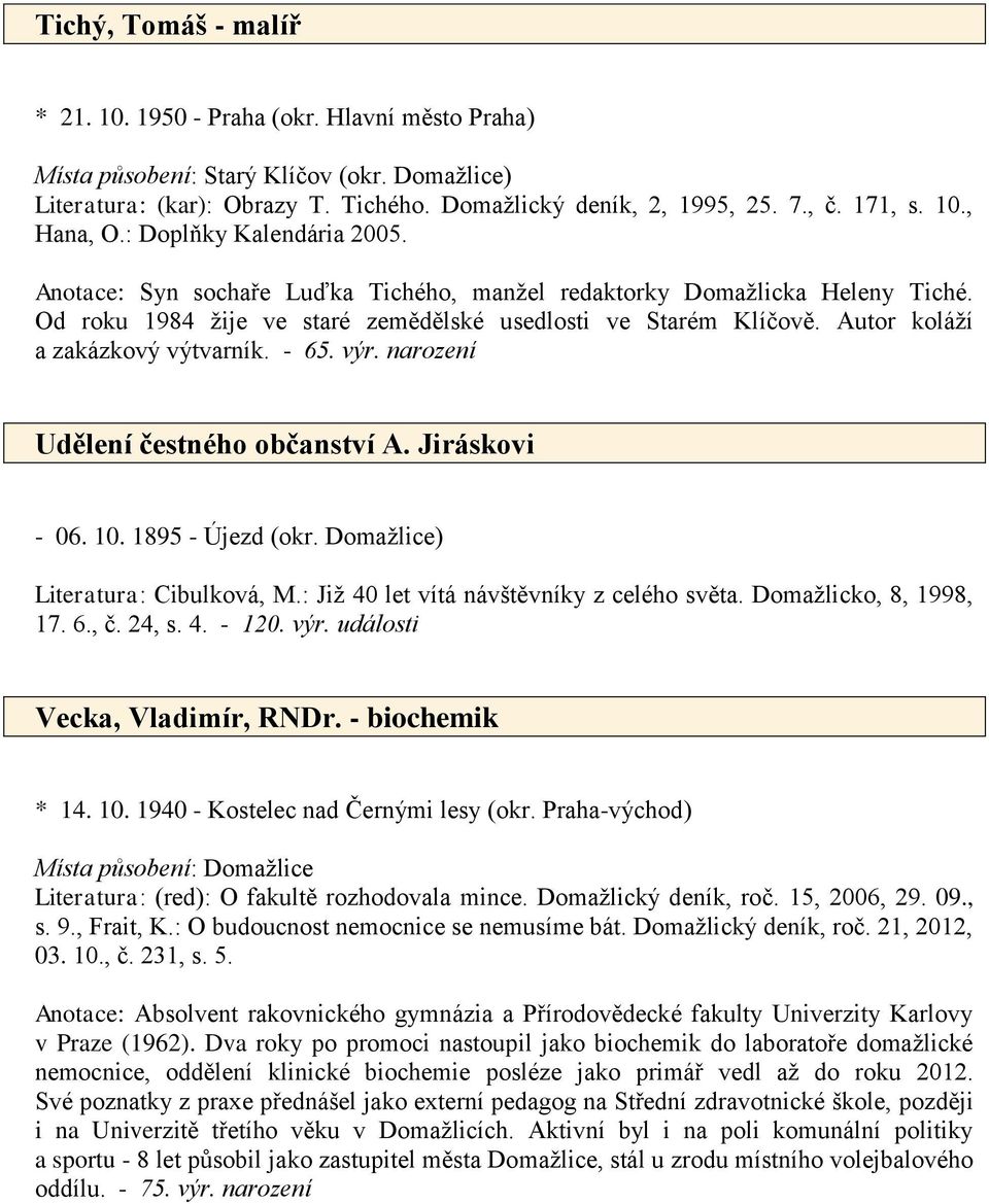 Autor koláží a zakázkový výtvarník. - 65. výr. narození Udělení čestného občanství A. Jiráskovi - 06. 10. 1895 - Újezd (okr. Domažlice) Literatura: Cibulková, M.