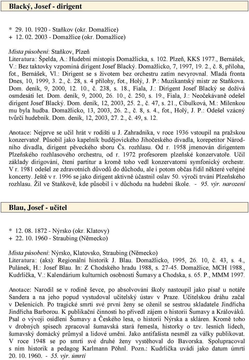 Mladá fronta Dnes, 10, 1999, 3. 2., č. 28, s. 4 přílohy, fot., Holý, J. P.: Muzikantský mistr ze Staňkova. Dom. deník, 9, 2000, 12. 10., č. 238, s. 18., Fiala, J.