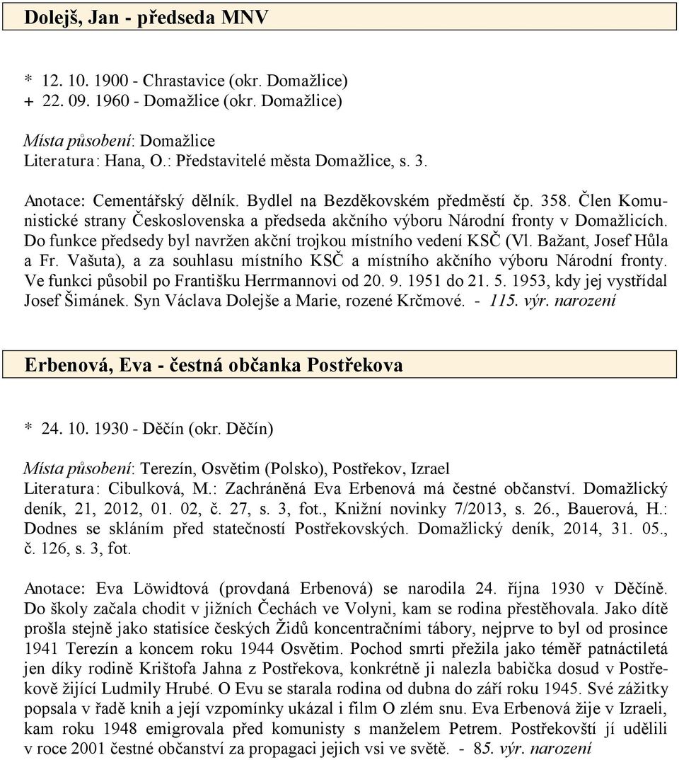 Do funkce předsedy byl navržen akční trojkou místního vedení KSČ (Vl. Bažant, Josef Hůla a Fr. Vašuta), a za souhlasu místního KSČ a místního akčního výboru Národní fronty.